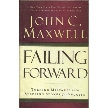 Failing Forward: Turning Mistakes Into Steping Stones For Success by John C. Maxwell